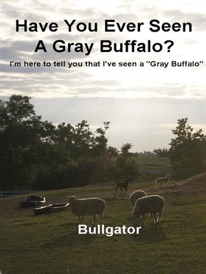 cover image of Have You Ever Seen A Gray Buffalo?